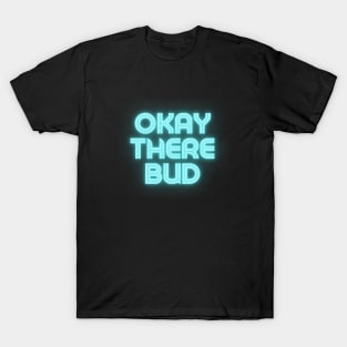 Okay there bud T-Shirt